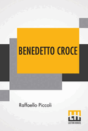 Benedetto Croce: An Introduction To His Philosophy With A Foreword By H. Wildon Carr