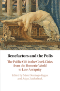 Benefactors and the Polis: The Public Gift in the Greek Cities from the Homeric World to Late Antiquity