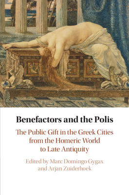 Benefactors and the Polis: The Public Gift in the Greek Cities from the Homeric World to Late Antiquity - Domingo Gygax, Marc (Editor), and Zuiderhoek, Arjan (Editor)