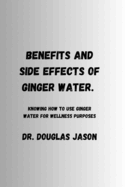 Benefits and Side Effects of Ginger Water.: Knowing how to use ginger water for wellness purpose