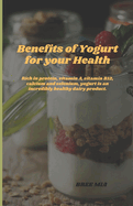 Benefits of Yogurt for your Health: Rich in protein, vitamin A, vitamin B12, calcium and selenium, yogurt is an incredibly healthy dairy product.