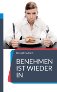 Benehmen ist wieder in: Ihr Ratgeber f?r zeitgem??e Etikette