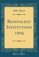 Benevolent Institutions 1904 (Classic Reprint)