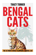 Bengal Cats: The Ultimate Guide to Owning a Bengal Cat