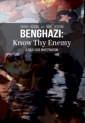 Benghazi: Know Thy Enemy - Adams, Sarah, and Benton, Dave
