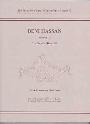 Beni Hassan Volume lV: The Tomb of Baqet lll - Kanawati, Naguib, and Evans, Linda