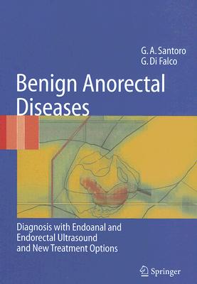 Benign Anorectal Diseases: Diagnosis with Endoanal and Endorectal Ultrasound and New Treatment Options - Santoro, Giulio Aniello, and Simeoni, N, and Delaini, G G (Foreword by)