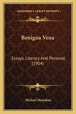 Benigna Vena: Essays, Literary and Personal (1904) - Monahan, Michael