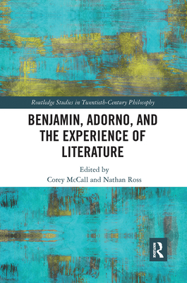 Benjamin, Adorno, and the Experience of Literature - McCall, Corey (Editor), and Ross, Nathan (Editor)