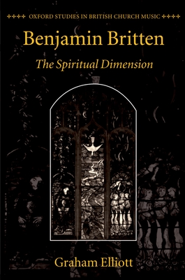 Benjamin Britten: The Spiritual Dimension - Elliott, Graham