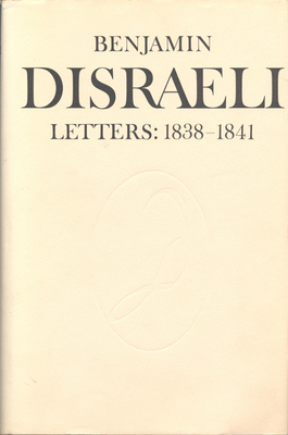 Benjamin Disraeli Letters: 1838-1841, Volume 3 - Disraeli, Benjamin, and Conacher, J.B. (Editor), and Wiebe, Melvin (Editor)