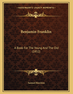 Benjamin Franklin: A Book for the Young and the Old (1852)