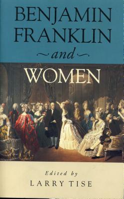 Benjamin Franklin and Women - Tise, Larry E (Editor)