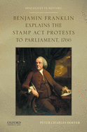 Benjamin Franklin Explains the Stamp ACT Protests to Parliament, 1766