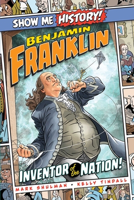 Benjamin Franklin: Inventor of the Nation! - Shulman, Mark, and Roshell, John, and Martin, Jeff, and Corn, Shane, and Peterson, Christopher