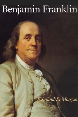 Benjamin Franklin - Morgan, Edmund S, Professor, and Franklin, Benjamin (Foreword by)