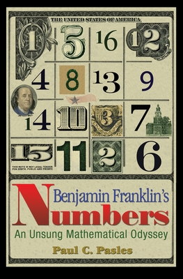 Benjamin Franklin's Numbers: An Unsung Mathematical Odyssey - Pasles, Paul C