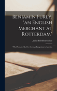 Benjamin Furly, "an English Merchant at Rotterdam": Who Promoted the First German Emigration to America