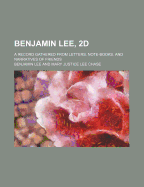 Benjamin Lee, 2D; A Record Gathered from Letters, Note-Books, and Narratives of Friends