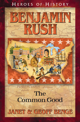Benjamin Rush: The Common Good - Benge, Janet & Geoff