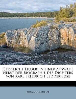 Benjamin Schmolcks Geistliche Lieder; In Einer Auswahl Nebst Der Biographie Des Dichters Von Karl Friedrich Ledderhose - Schmolck, Benjamin