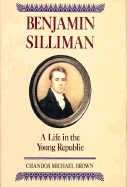 Benjamin Silliman: A Life in the Young Republic - Brown, Chandos Michael