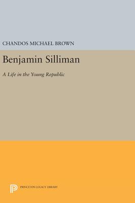 Benjamin Silliman: A Life in the Young Republic - Brown, Chandos Michael