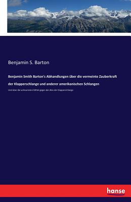 Benjamin Smith Barton's Abhandlungen ber die vermeinte Zauberkraft der Klapperschlange und anderer amerikanischen Schlangen: Und ber die wirksamsten Mittel gegen den Biss der Klapperschlange - Barton, Benjamin S