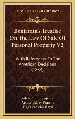 Benjamin's Treatise on the Law of Sale of Personal Property V2: With References to the American Decisions (1884) - Benjamin, Judah Philip, and Pearson, Arthur Beilby (Editor), and Boyd, Hugh Fenwick (Editor)
