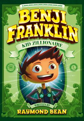 Benji Franklin: Kid Zillionaire - Bean, Raymond