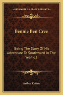 Bennie Ben Cree: Being the Story of His Adventure to Southward in the Year '62
