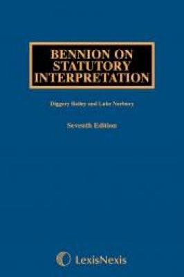 Bennion on Statutory Interpretation - Bailey, Diggory, and Norbury, Luke