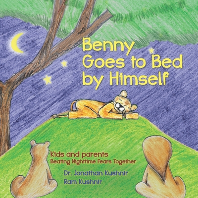 Benny Goes to Bed by Himself: Kids and Parents Beating Nighttime Fears Together - Kushnir, Ram, and Kushnir, Jonathan