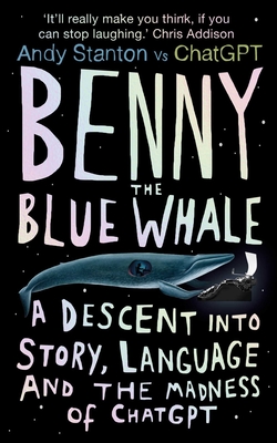 Benny the Blue Whale: One Author's Descent into the Madness of AI - Stanton, Andy
