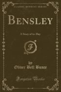Bensley: A Story of To-Day (Classic Reprint)