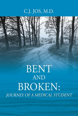 Bent and Broken: Journey of a Medical Student - Jos, C J