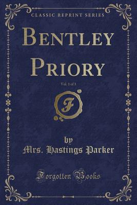 Bentley Priory, Vol. 1 of 3 (Classic Reprint) - Parker, Mrs Hastings