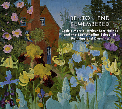 Benton End Remembered: Cedric Morris, Arthur Lett-Haines and the East Anglian School of Painting and Drawing - Reynolds, Gwynneth (Editor), and Grace, Diana (Editor)