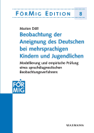 Beobachtung der Aneignung des Deutschen bei mehrsprachigen Kindern und Jugendlichen: Modellierung und empirische Pr?fung eines sprachdiagnostischen Beobachtungsverfahrens