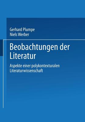 Beobachtungen Der Literatur: Aspekte Einer Polykontexturalen Literaturwissenschaft - Plumpe, Gerhard (Editor), and Werber, Niels (Editor)