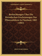 Beobachtungen Uber Die Periodischen Erscheinungen Des Pflanzenlebens In Finnland, 1883 (1883)