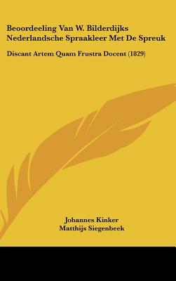 Beoordeeling Van W. Bilderdijks Nederlandsche Spraakleer Met De Spreuk: Discant Artem Quam Frustra Docent (1829) - Kinker, Johannes, and Siegenbeek, Matthijs, and Bilderdijk, Willem