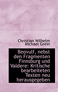 Beovulf, Nebst Den Fragmenten Finnsburg Und Valdere: Kritische Bearbeiteten Texten Neu Herausgegeben