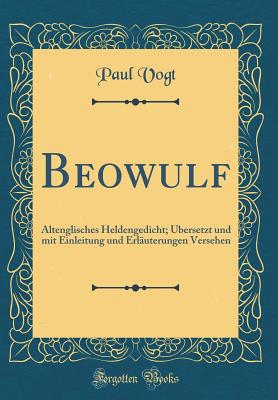 Beowulf: Altenglisches Heldengedicht; bersetzt Und Mit Einleitung Und Erluterungen Versehen (Classic Reprint) - Vogt, Paul