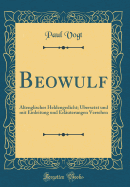 Beowulf: Altenglisches Heldengedicht; Ubersetzt Und Mit Einleitung Und Erlauterungen Versehen (Classic Reprint)