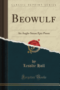 Beowulf: An Anglo-Saxon Epic Poem (Classic Reprint)