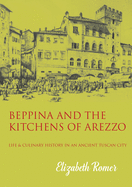 Beppina and the Kitchens of Arezzo: Life and Culinary History in an Ancient Tuscan City