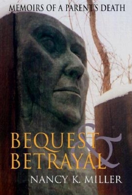 Bequest and Betrayal: Memoirs of a Parent's Death - Miller, Nancy K