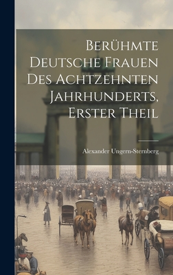 Berhmte Deutsche Frauen Des Achtzehnten Jahrhunderts, Erster Theil - Ungern-Sternberg, Alexander