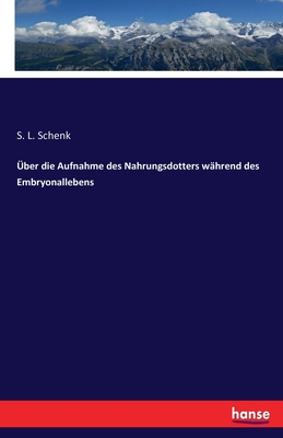 ?ber die Aufnahme des Nahrungsdotters w?hrend des Embryonallebens - Schenk, S L